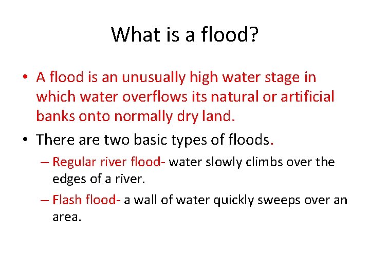 What is a flood? • A flood is an unusually high water stage in