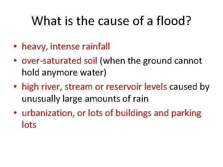 What is the cause of a flood? • heavy, intense rainfall • over-saturated soil