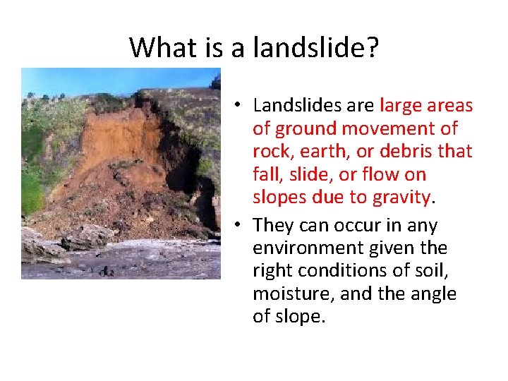 What is a landslide? • Landslides are large areas of ground movement of rock,