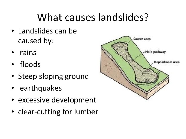 What causes landslides? • Landslides can be caused by: • rains • floods •