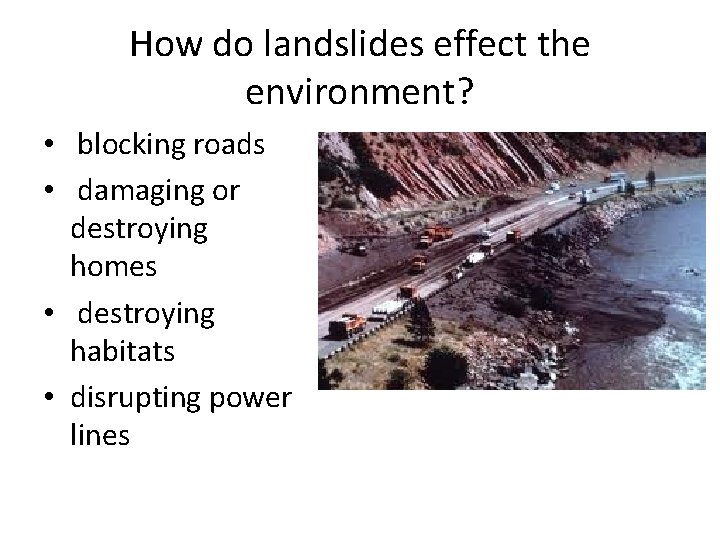 How do landslides effect the environment? • blocking roads • damaging or destroying homes