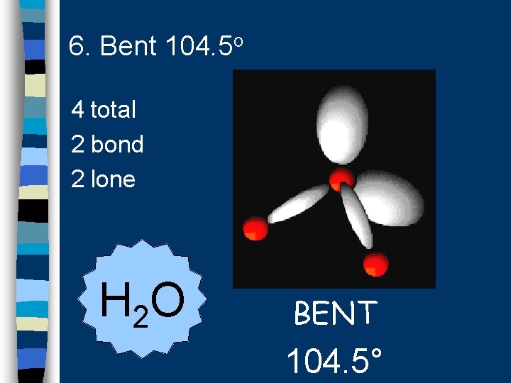 6. Bent 104. 5 o 4 total 2 bond 2 lone H 2 O