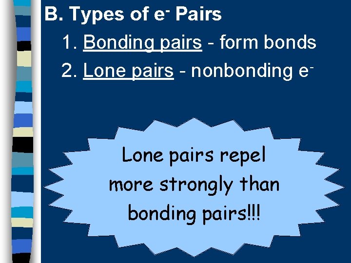 B. Types of e- Pairs 1. Bonding pairs - form bonds 2. Lone pairs