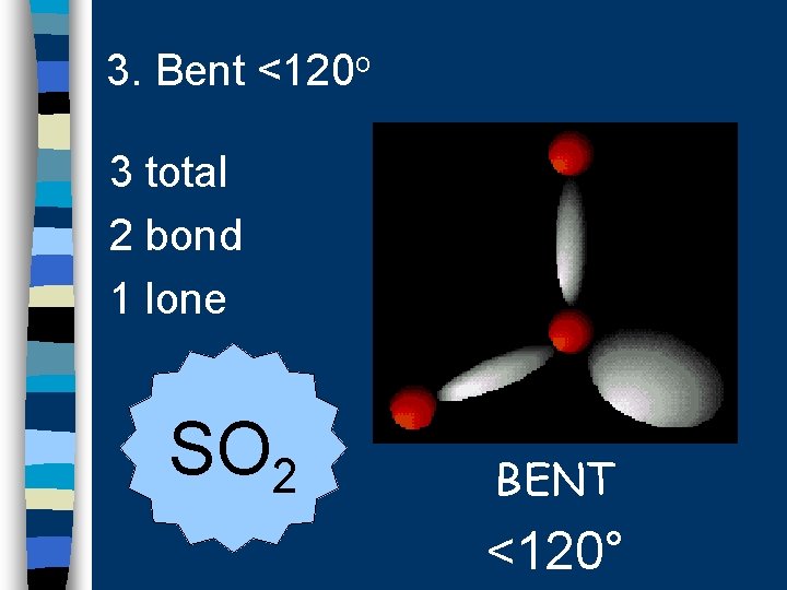 3. Bent <120 o 3 total 2 bond 1 lone SO 2 BENT <120°