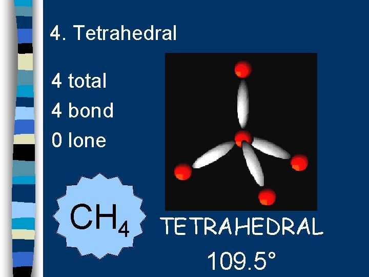 4. Tetrahedral 4 total 4 bond 0 lone CH 4 TETRAHEDRAL 109. 5° 