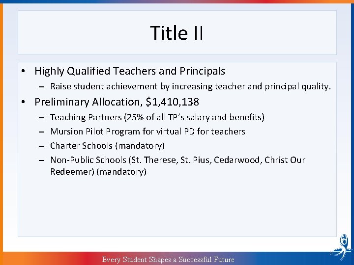 Title II • Highly Qualified Teachers and Principals – Raise student achievement by increasing