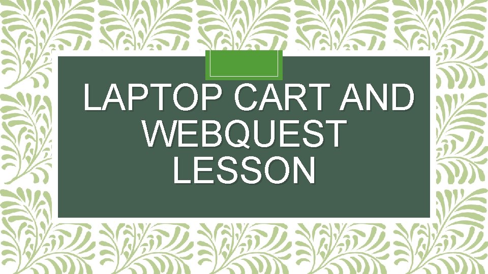LAPTOP CART AND WEBQUEST LESSON 