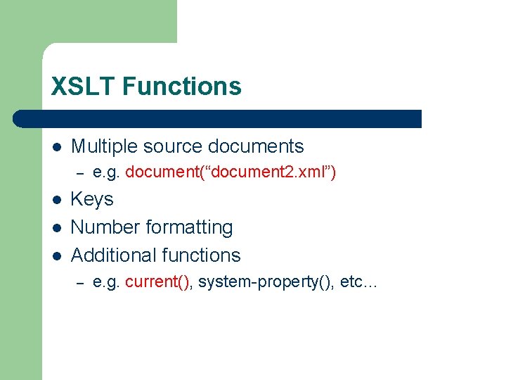 XSLT Functions l Multiple source documents – l l l e. g. document(“document 2.