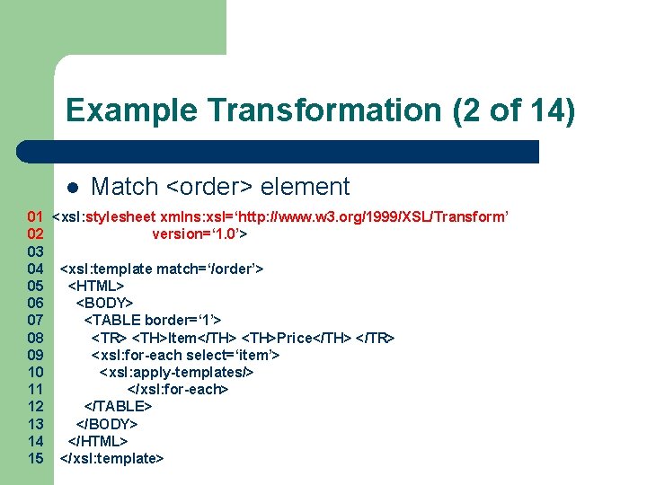 Example Transformation (2 of 14) l Match <order> element 01 <xsl: stylesheet xmlns: xsl=‘http: