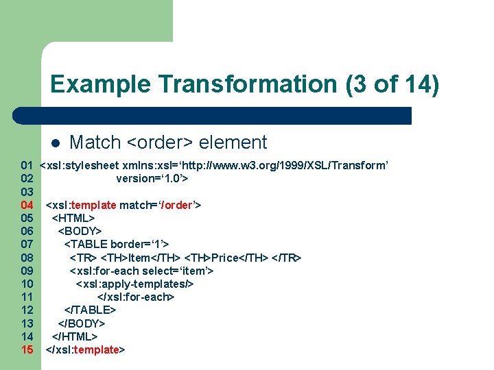 Example Transformation (3 of 14) l Match <order> element 01 <xsl: stylesheet xmlns: xsl=‘http: