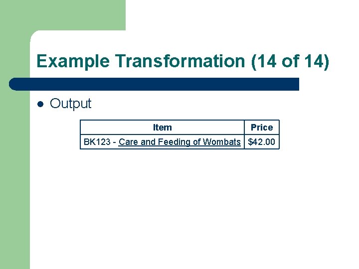 Example Transformation (14 of 14) l Output Item Price BK 123 - Care and