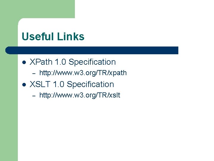 Useful Links l XPath 1. 0 Specification – l http: //www. w 3. org/TR/xpath