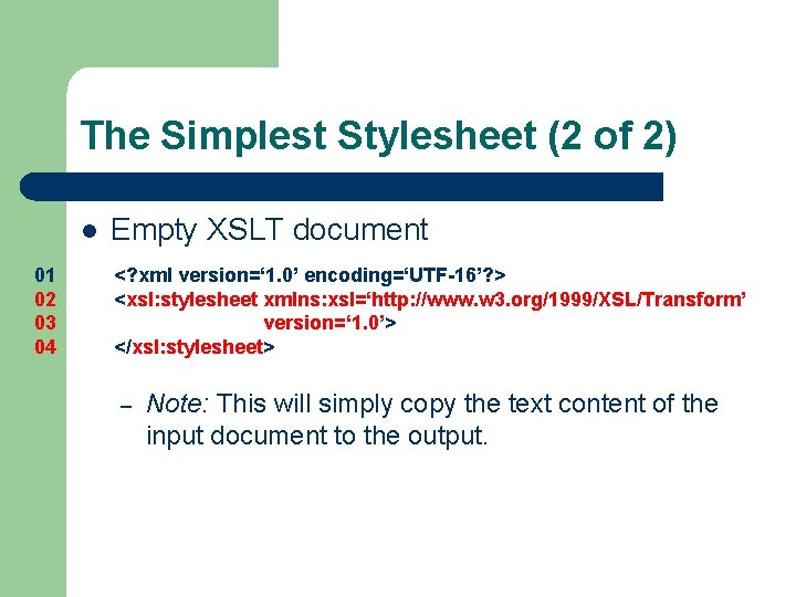 The Simplest Stylesheet (2 of 2) l 01 02 03 04 Empty XSLT document