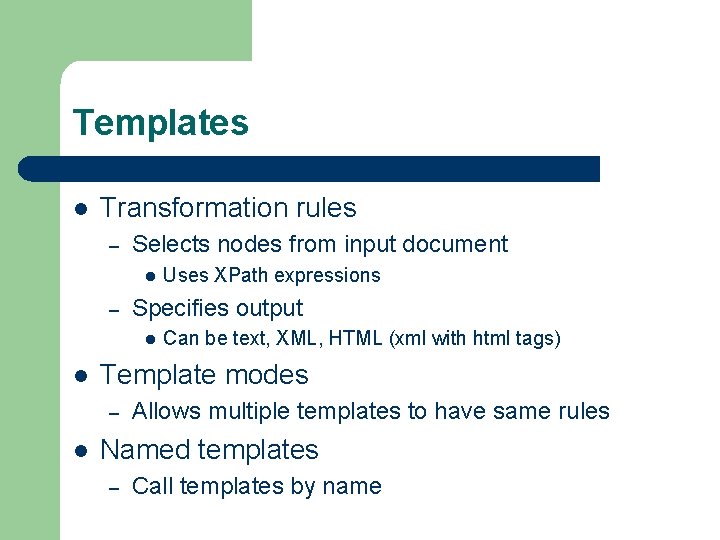 Templates l Transformation rules – Selects nodes from input document l – Specifies output