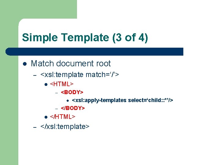 Simple Template (3 of 4) l Match document root – <xsl: template match=‘/’> l