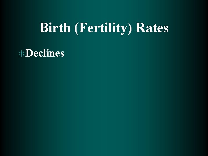 Birth (Fertility) Rates T Declines 