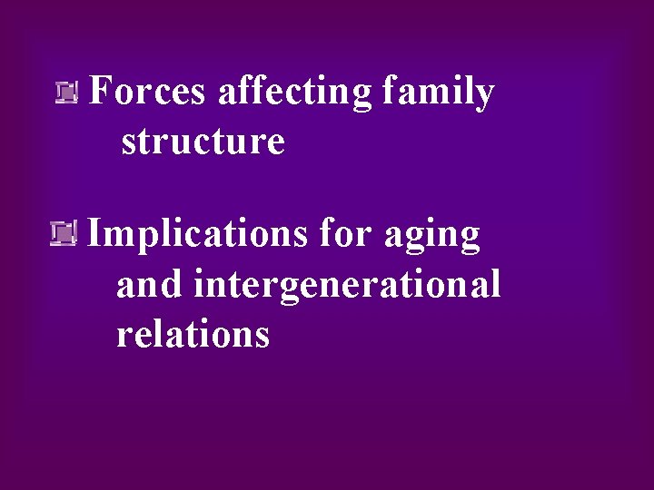 Forces affecting family structure Implications for aging and intergenerational relations 