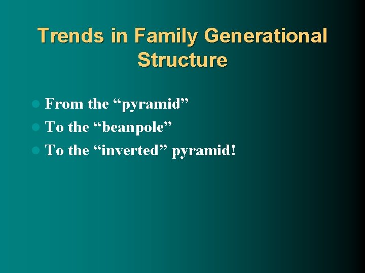 Trends in Family Generational Structure l From the “pyramid” l To the “beanpole” l