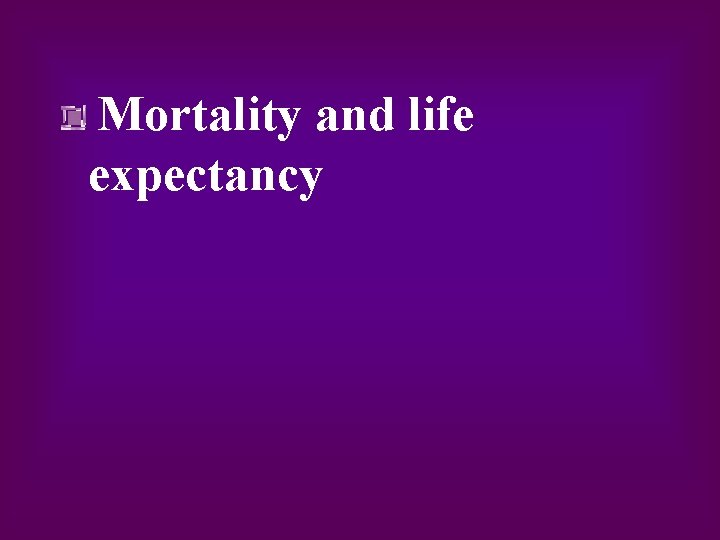 Mortality and life expectancy 