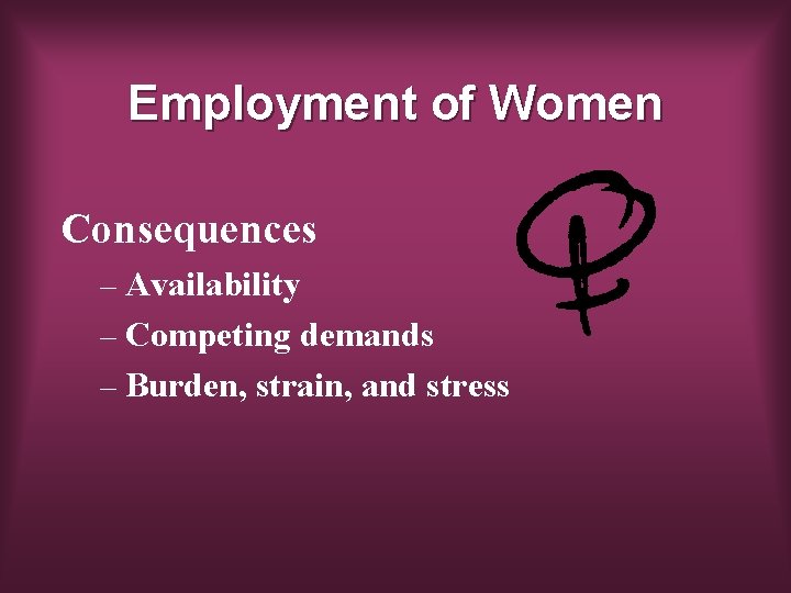 Employment of Women Consequences – Availability – Competing demands – Burden, strain, and stress