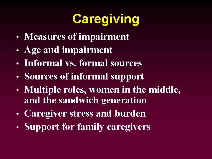Caregiving • • Measures of impairment Age and impairment Informal vs. formal sources Sources