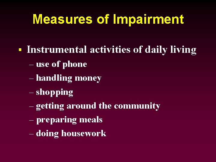 Measures of Impairment § Instrumental activities of daily living – use of phone –