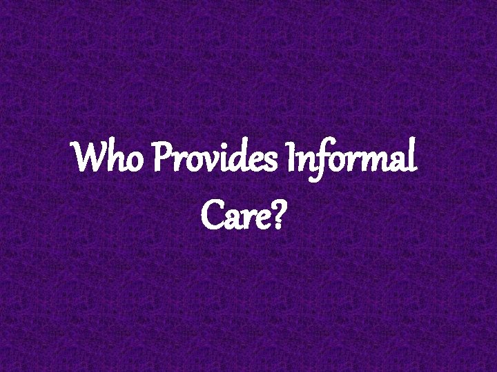 Who Provides Informal Care? 