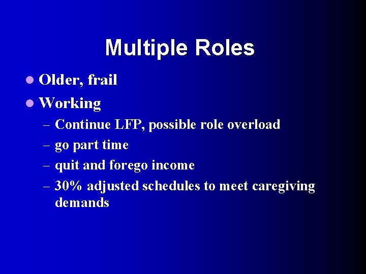 Multiple Roles l Older, frail l Working – Continue LFP, possible role overload –