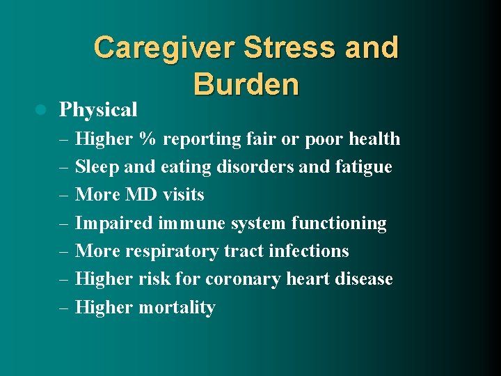 l Caregiver Stress and Burden Physical – Higher % reporting fair or poor health