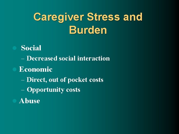 Caregiver Stress and Burden l Social – Decreased social interaction l Economic – Direct,