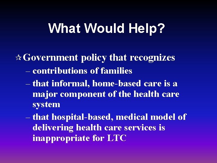 What Would Help? ¶ Government policy that recognizes – contributions of families – that