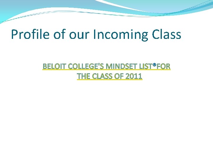 Profile of our Incoming Class BELOIT COLLEGE'S MINDSET LIST®FOR THE CLASS OF 2011 