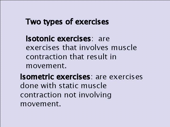 Two types of exercises Isotonic exercises: are exercises that involves muscle contraction that result