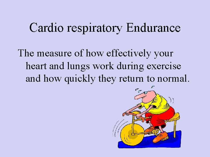 Cardio respiratory Endurance The measure of how effectively your heart and lungs work during