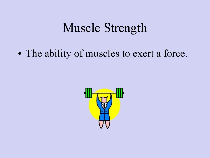 Muscle Strength • The ability of muscles to exert a force. 