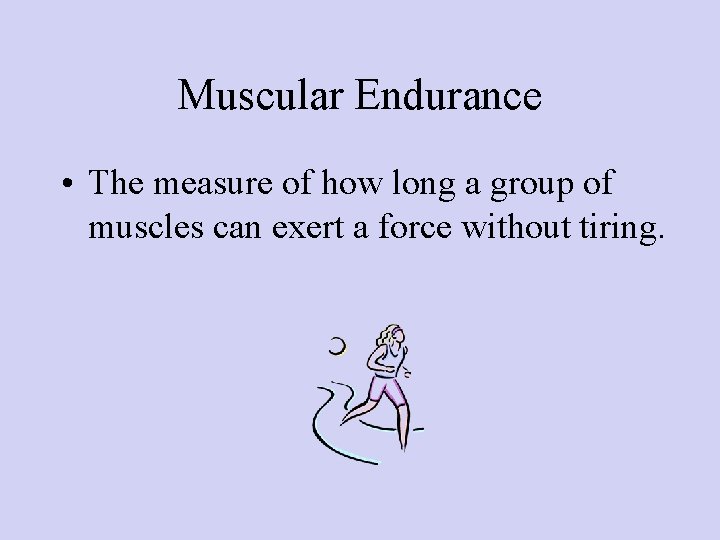 Muscular Endurance • The measure of how long a group of muscles can exert