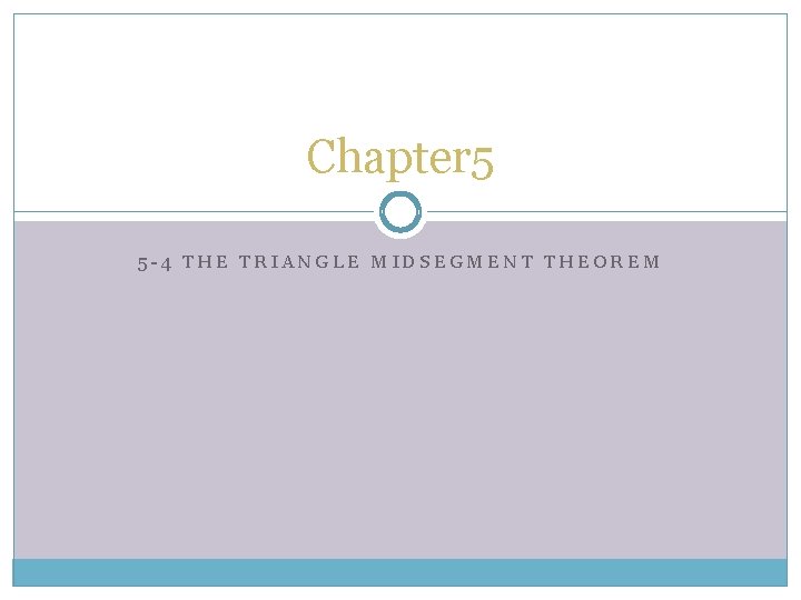 Chapter 5 5 -4 THE TRIANGLE MIDSEGMENT THEOREM 