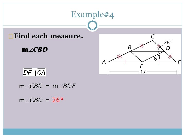 Example#4 �Find each measure. m CBD = m BDF m CBD = 26° 