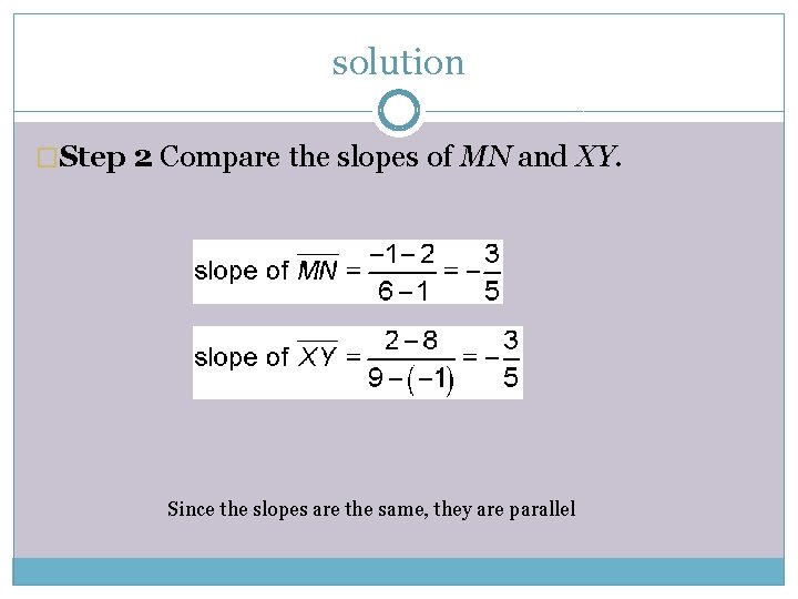 solution �Step 2 Compare the slopes of MN and XY. Since the slopes are