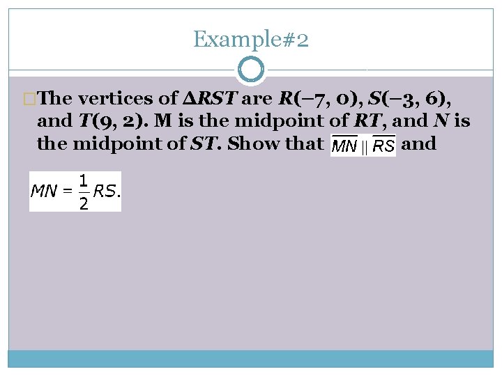 Example#2 �The vertices of ΔRST are R(– 7, 0), S(– 3, 6), and T(9,