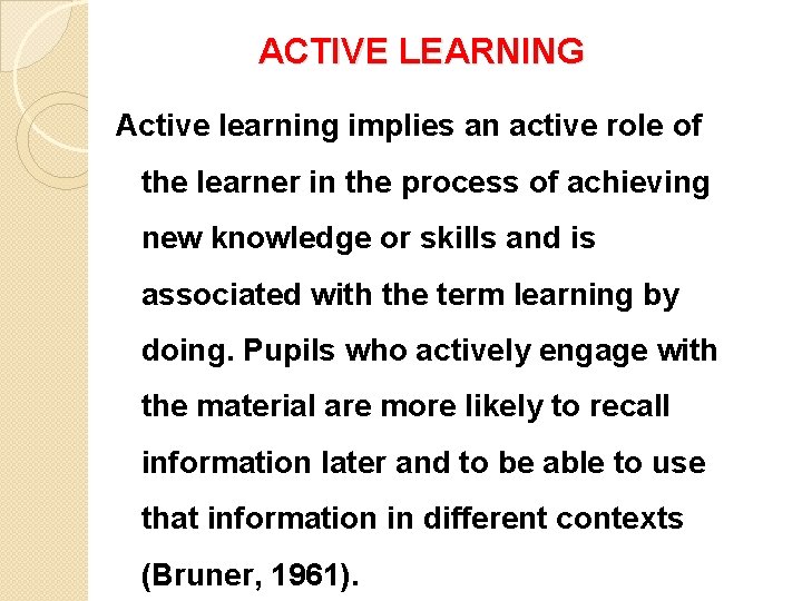 ACTIVE LEARNING Active learning implies an active role of the learner in the process