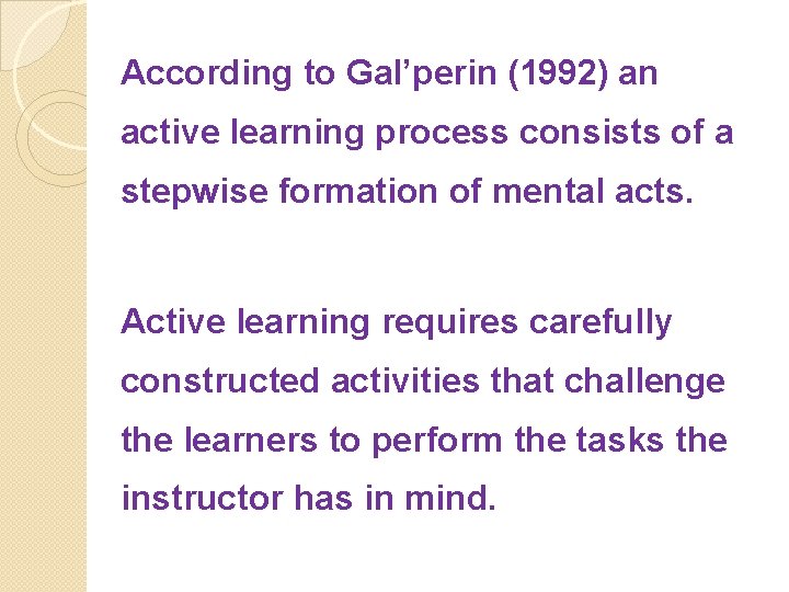 According to Gal’perin (1992) an active learning process consists of a stepwise formation of