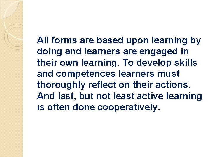 All forms are based upon learning by doing and learners are engaged in their