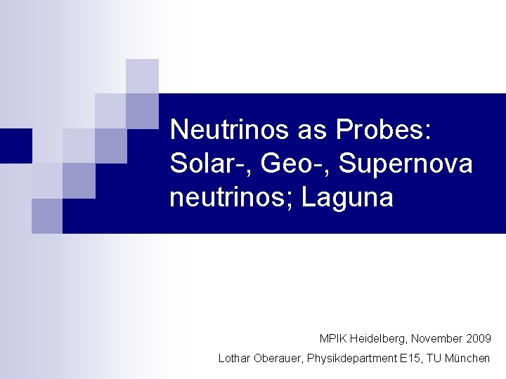 Neutrinos as Probes: Solar-, Geo-, Supernova neutrinos; Laguna MPIK Heidelberg, November 2009 Lothar Oberauer,