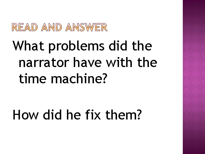 What problems did the narrator have with the time machine? How did he fix What problems did the narrator have with the time machine? How did he fix