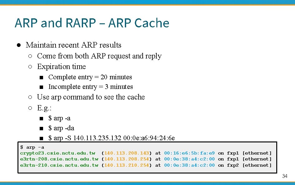 ARP and RARP – ARP Cache ● Maintain recent ARP results ○ Come from