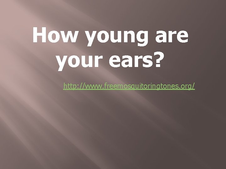 How young are your ears? http: //www. freemosquitoringtones. org/ 