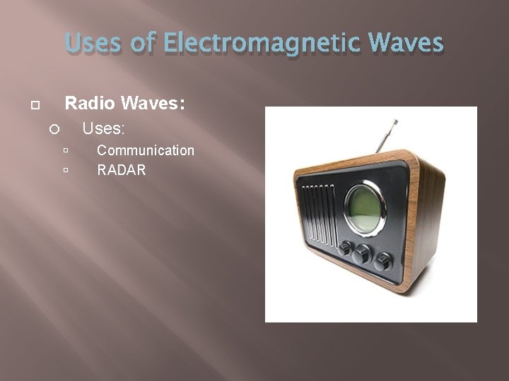 Uses of Electromagnetic Waves Radio Waves: Uses: Communication RADAR 