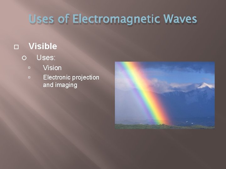 Uses of Electromagnetic Waves Visible Uses: Vision Electronic projection and imaging 