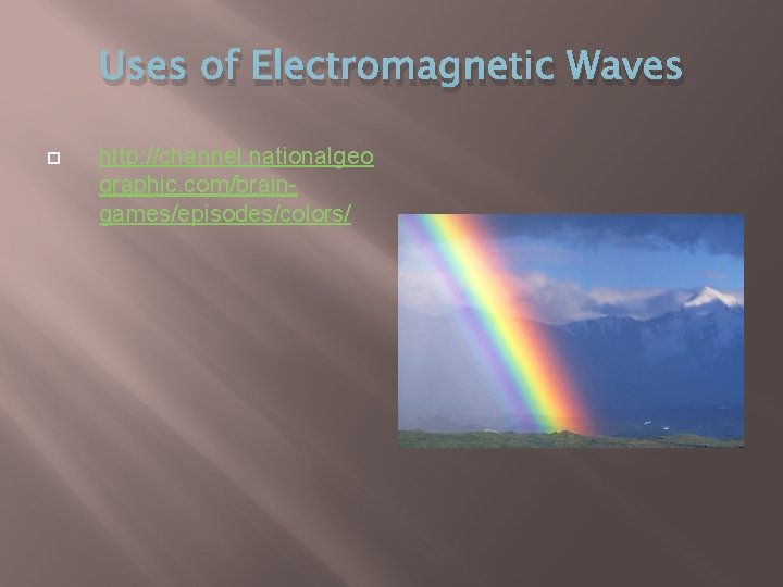 Uses of Electromagnetic Waves http: //channel. nationalgeo graphic. com/braingames/episodes/colors/ 
